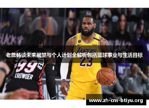 老詹畅谈未来展望与个人计划全解析包括篮球事业与生活目标