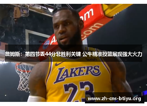 詹姆斯：第四节丢44分非胜利关键 公牛精准投篮展现强大火力