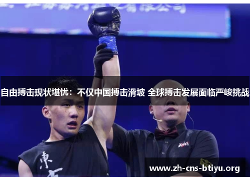 自由搏击现状堪忧：不仅中国搏击滑坡 全球搏击发展面临严峻挑战