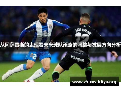 从冈萨雷斯的表现看未来球队策略的调整与发展方向分析