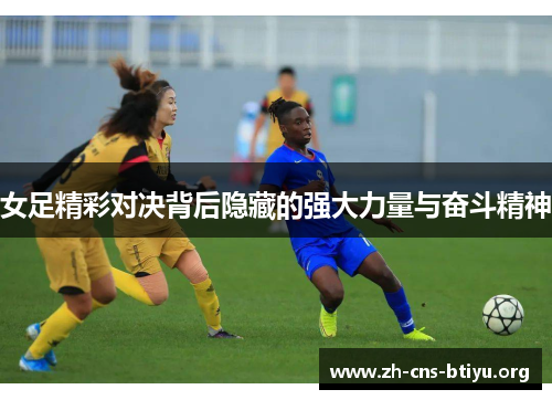 女足精彩对决背后隐藏的强大力量与奋斗精神