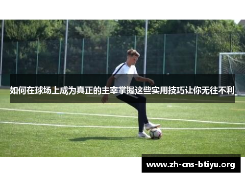 如何在球场上成为真正的主宰掌握这些实用技巧让你无往不利
