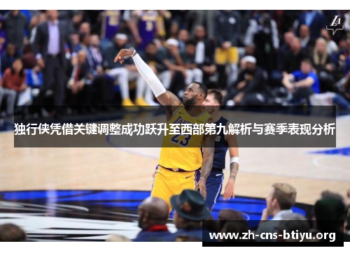 独行侠凭借关键调整成功跃升至西部第九解析与赛季表现分析