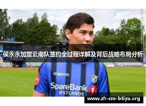 侯永永加盟云南队签约全过程详解及背后战略布局分析