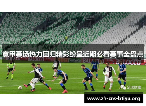 意甲赛场热力回归精彩纷呈近期必看赛事全盘点