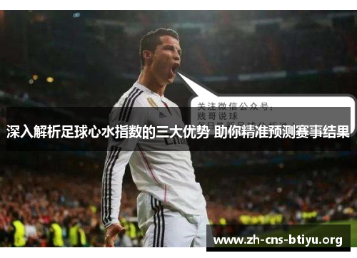 深入解析足球心水指数的三大优势 助你精准预测赛事结果