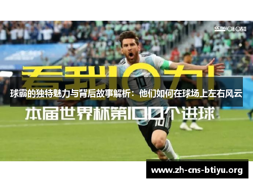 球霸的独特魅力与背后故事解析：他们如何在球场上左右风云