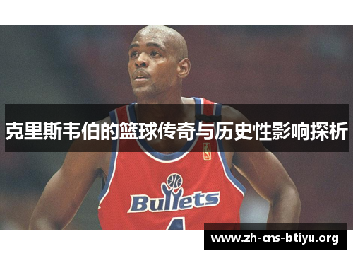 克里斯韦伯的篮球传奇与历史性影响探析