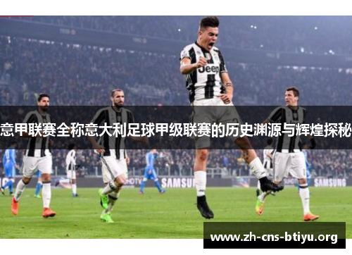 意甲联赛全称意大利足球甲级联赛的历史渊源与辉煌探秘