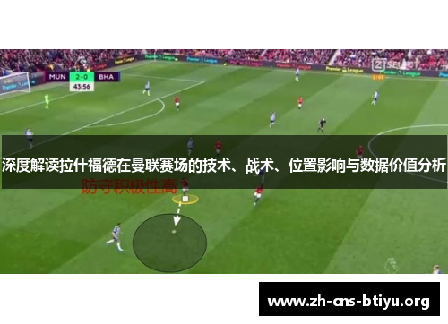 深度解读拉什福德在曼联赛场的技术、战术、位置影响与数据价值分析