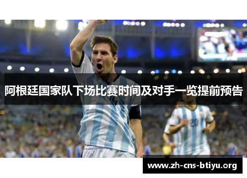 阿根廷国家队下场比赛时间及对手一览提前预告 阿根廷国家队下场比赛时间及对手一览提前预告