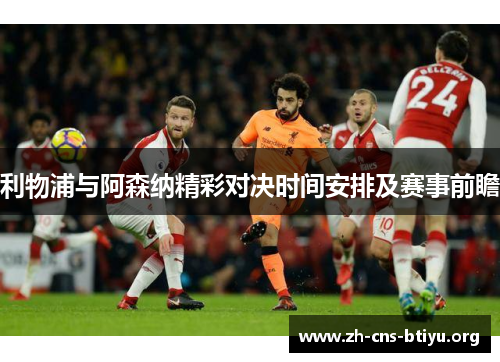 利物浦与阿森纳精彩对决时间安排及赛事前瞻