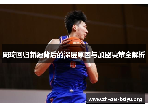 周琦回归新疆背后的深层原因与加盟决策全解析