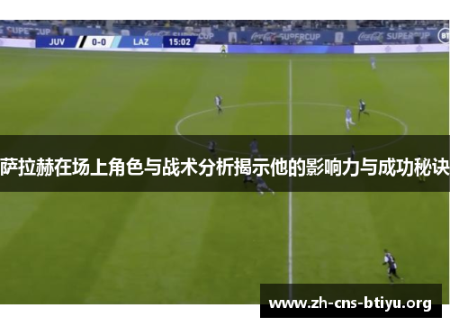 萨拉赫在场上角色与战术分析揭示他的影响力与成功秘诀 萨拉赫在场上角色与战术分析揭示他的影响力与成功秘诀