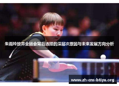 朱雨玲放弃全运会背后选择的深层次原因与未来发展方向分析